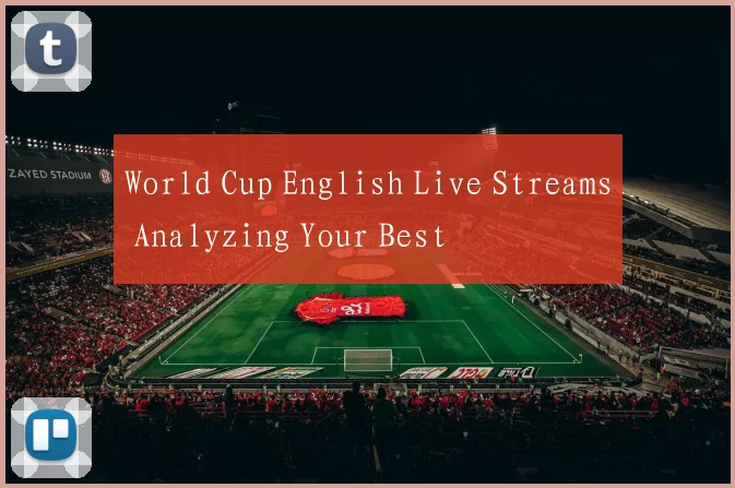 World Cup English Live Streams Analyzing Your Best