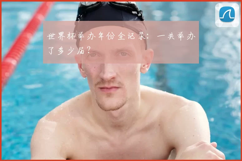 世界杯举办年份全记录：一共举办了多少届？
