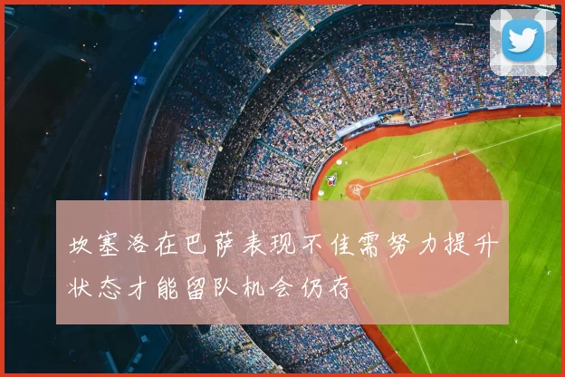 坎塞洛在巴萨表现不佳需努力提升状态才能留队机会仍存