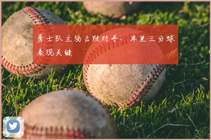 勇士队主场击败对手，库里三分球表现关键