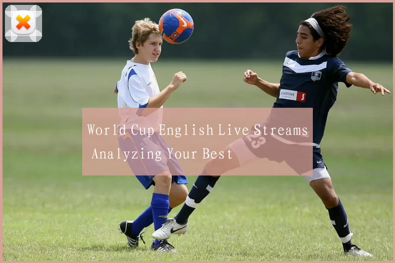 World Cup English Live Streams Analyzing Your Best