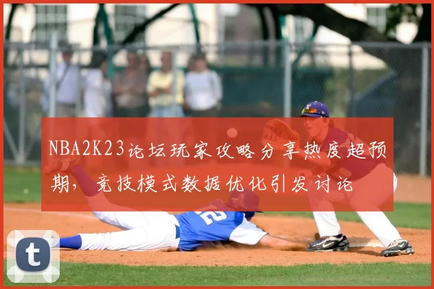 NBA2K23论坛玩家攻略分享热度超预期，竞技模式数据优化引发讨论