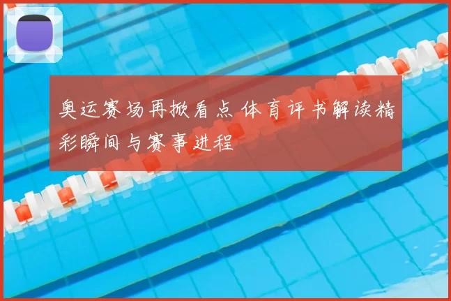 奥运赛场再掀看点 体育评书解读精彩瞬间与赛事进程