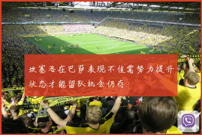 坎塞洛在巴萨表现不佳需努力提升状态才能留队机会仍存