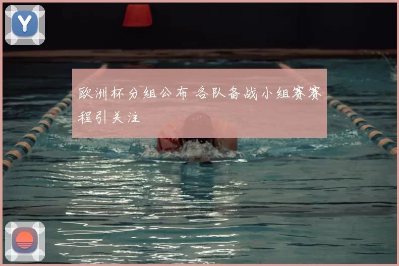 欧洲杯分组公布 各队备战小组赛赛程引关注