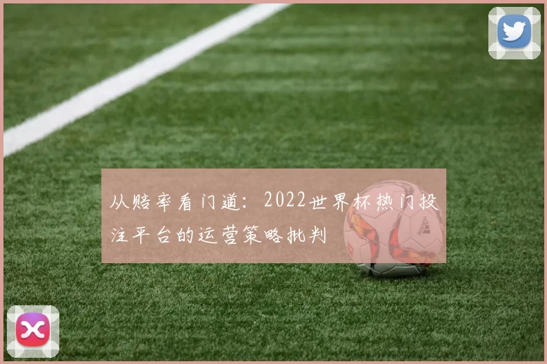 从赔率看门道：2022世界杯热门投注平台的运营策略批判
