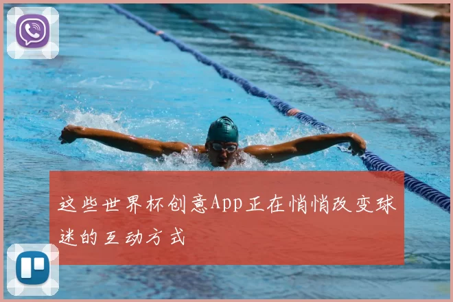 这些世界杯创意App正在悄悄改变球迷的互动方式