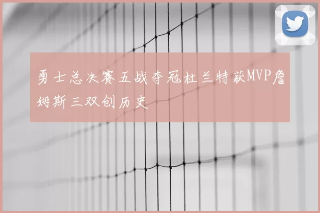 勇士总决赛五战夺冠杜兰特获MVP詹姆斯三双创历史