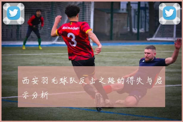 西安羽毛球队反击之路的得失与启示分析