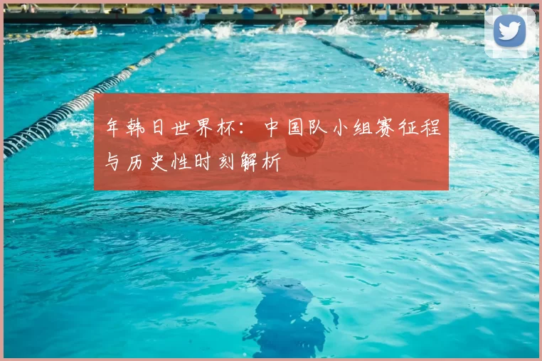 年韩日世界杯：中国队小组赛征程与历史性时刻解析
