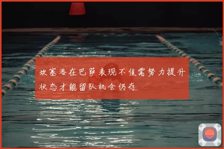 坎塞洛在巴萨表现不佳需努力提升状态才能留队机会仍存