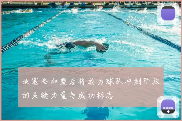 坎塞洛加盟后将成为球队冲刺阶段的关键力量与成功标志