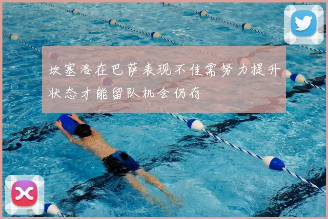 坎塞洛在巴萨表现不佳需努力提升状态才能留队机会仍存