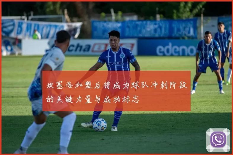坎塞洛加盟后将成为球队冲刺阶段的关键力量与成功标志